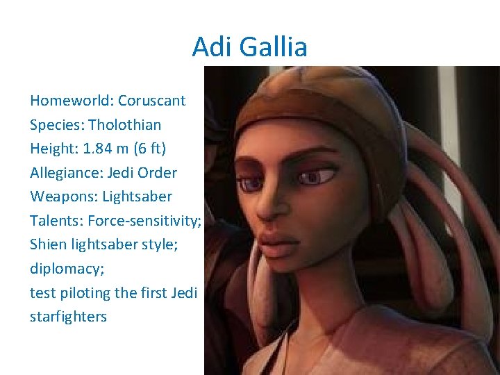 Adi Gallia Homeworld: Coruscant Species: Tholothian Height: 1. 84 m (6 ft) Allegiance: Jedi