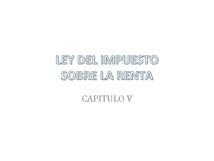 LEY DEL IMPUESTO SOBRE LA RENTA CAPITULO V 