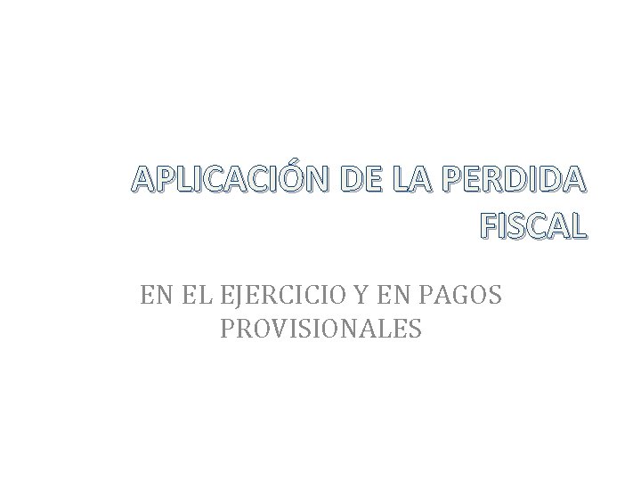 APLICACIÓN DE LA PERDIDA FISCAL EN EL EJERCICIO Y EN PAGOS PROVISIONALES 