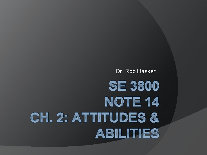 Dr. Rob Hasker SE 3800 NOTE 14 CH. 2: ATTITUDES & ABILITIES 
