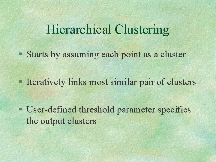 Hierarchical Clustering § Starts by assuming each point as a cluster § Iteratively links
