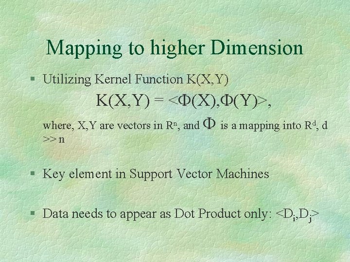 Mapping to higher Dimension § Utilizing Kernel Function K(X, Y) = <F(X), F(Y)>, where,