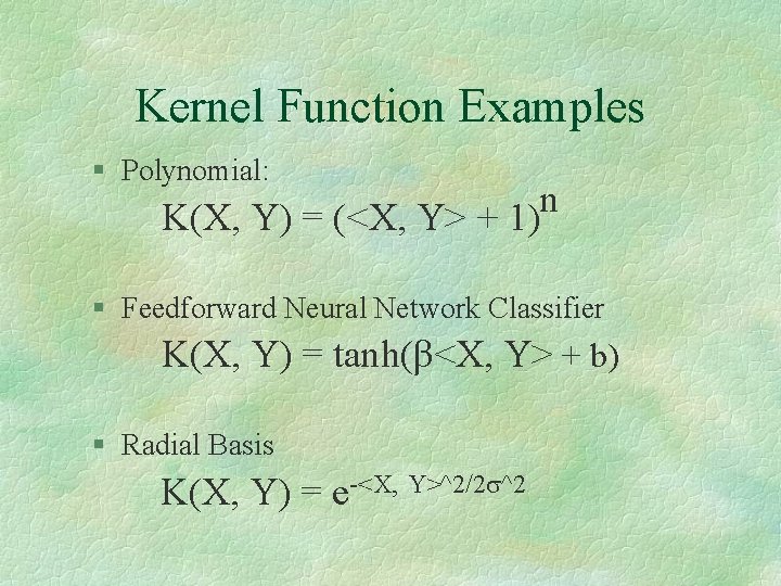 Kernel Function Examples § Polynomial: n K(X, Y) = (<X, Y> + 1) §