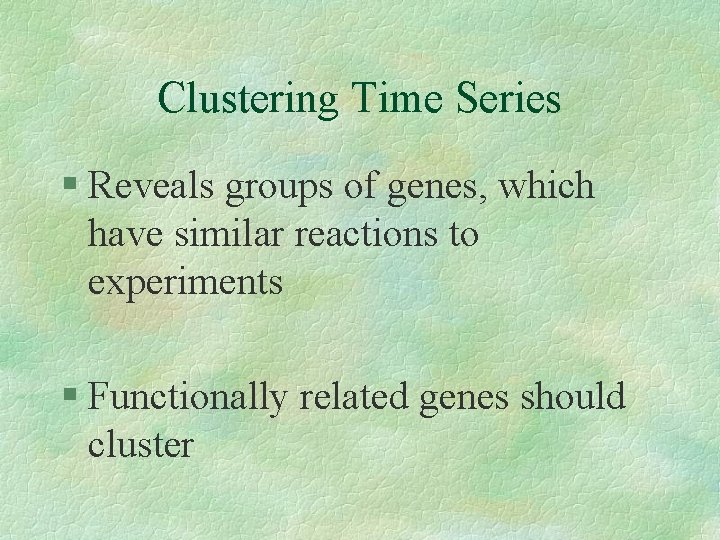 Clustering Time Series § Reveals groups of genes, which have similar reactions to experiments