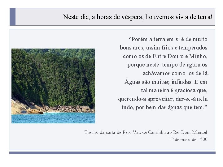 Neste dia, a horas de véspera, houvemos vista de terra! “Porém a terra em