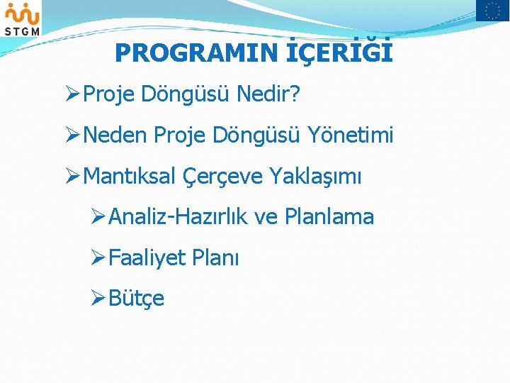 PROGRAMIN İÇERİĞİ ØProje Döngüsü Nedir? ØNeden Proje Döngüsü Yönetimi ØMantıksal Çerçeve Yaklaşımı ØAnaliz-Hazırlık ve