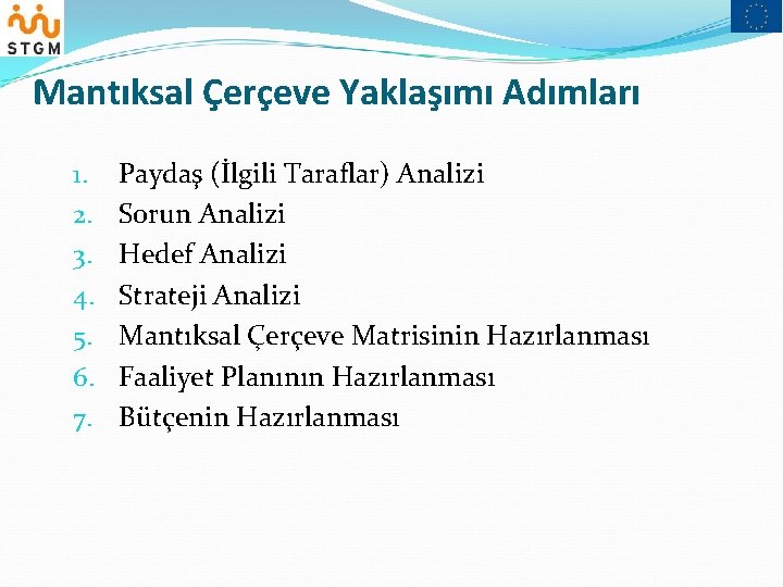 Mantıksal Çerçeve Yaklaşımı Adımları 1. 2. 3. 4. 5. 6. 7. Paydaş (İlgili Taraflar)