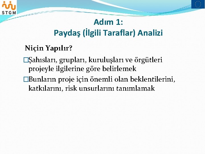 Adım 1: Paydaş (İlgili Taraflar) Analizi Niçin Yapılır? �Şahısları, grupları, kuruluşları ve örgütleri projeyle