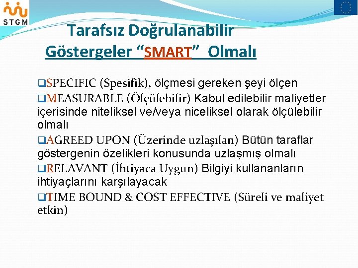 Tarafsız Doğrulanabilir Göstergeler “SMART” Olmalı q. SPECIFIC (Spesifik), ölçmesi gereken şeyi ölçen q. MEASURABLE