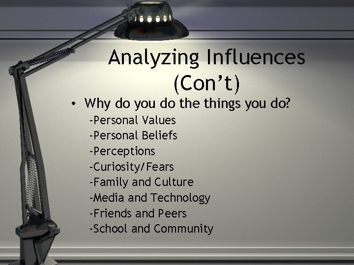 Analyzing Influences (Con’t) • Why do you do the things you do? -Personal Values