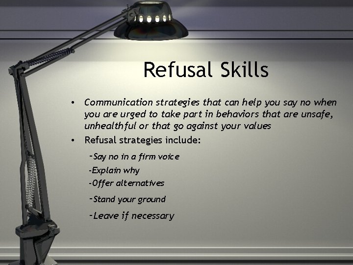 Refusal Skills • Communication strategies that can help you say no when you are