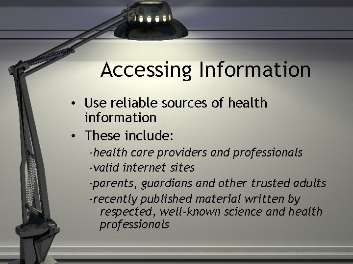 Accessing Information • Use reliable sources of health information • These include: -health care