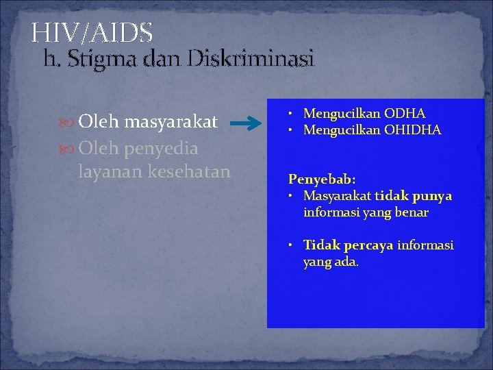 HIV/AIDS h. Stigma dan Diskriminasi Oleh masyarakat Oleh penyedia layanan kesehatan • Mengucilkan ODHA