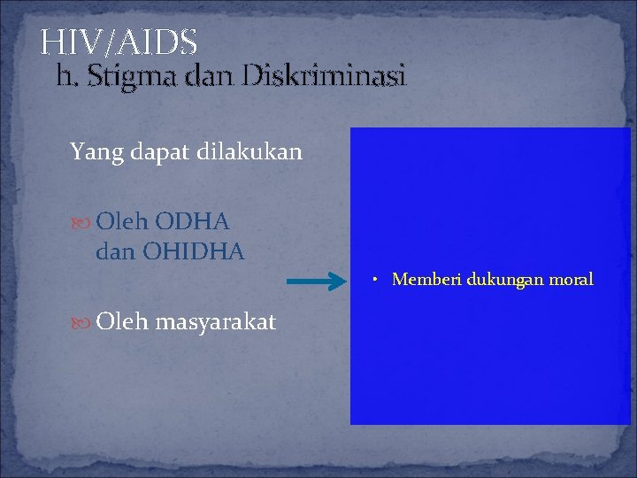 HIV/AIDS h. Stigma dan Diskriminasi Yang dapat dilakukan Oleh ODHA dan OHIDHA • Memberi