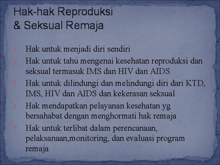 Hak-hak Reproduksi & Seksual Remaja 1. Hak untuk menjadi diri sendiri 2. Hak untuk