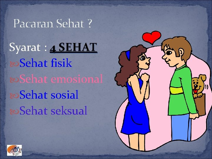 Pacaran Sehat ? Syarat : 4 SEHAT Sehat fisik Sehat emosional Sehat sosial Sehat