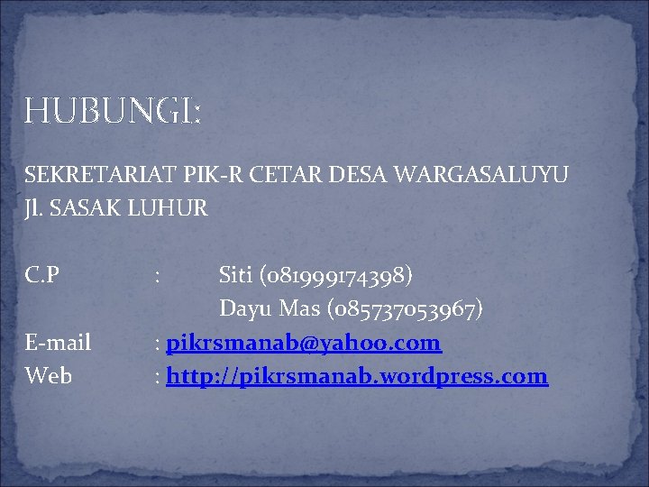 HUBUNGI: SEKRETARIAT PIK-R CETAR DESA WARGASALUYU Jl. SASAK LUHUR C. P E-mail Web :