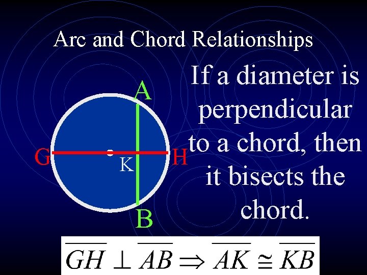 Arc and Chord Relationships G If a diameter is A perpendicular to a chord,