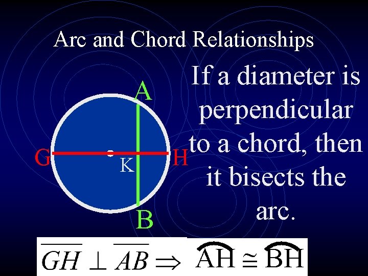 Arc and Chord Relationships G If a diameter is A perpendicular to a chord,
