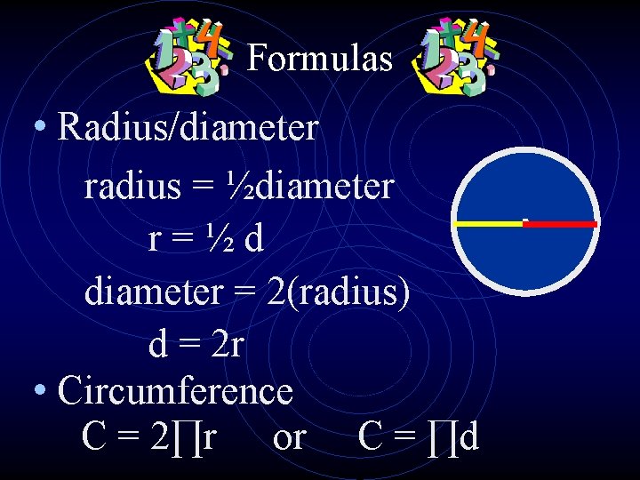 Formulas • Radius/diameter radius = ½diameter r=½d diameter = 2(radius) d = 2 r