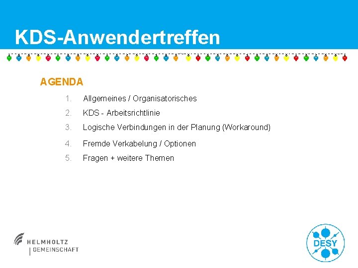 KDS-Anwendertreffen AGENDA 1. Allgemeines / Organisatorisches 2. KDS - Arbeitsrichtlinie 3. Logische Verbindungen in