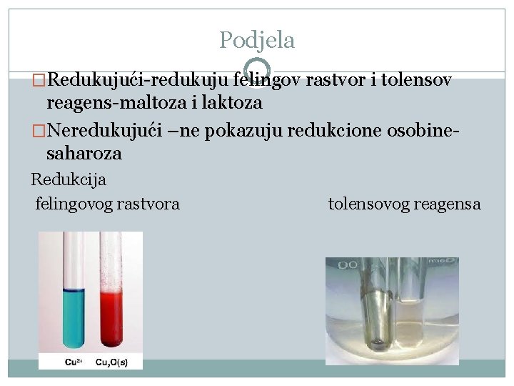 Podjela �Redukujući-redukuju felingov rastvor i tolensov reagens-maltoza i laktoza �Neredukujući –ne pokazuju redukcione osobinesaharoza