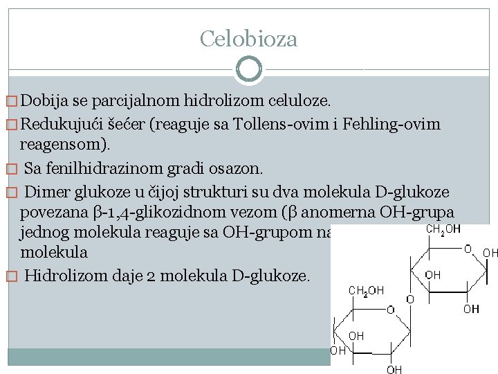 Celobioza � Dobija se parcijalnom hidrolizom celuloze. � Redukujući šećer (reaguje sa Tollens-ovim i