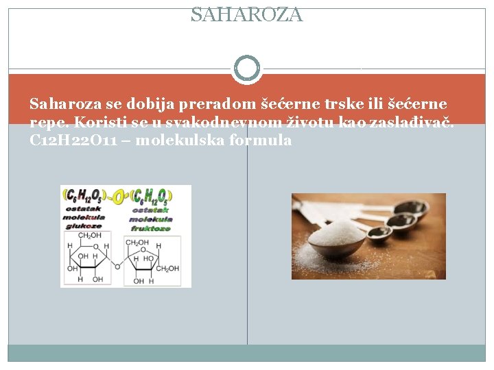 SAHAROZA Saharoza se dobija preradom šećerne trske ili šećerne repe. Koristi se u svakodnevnom