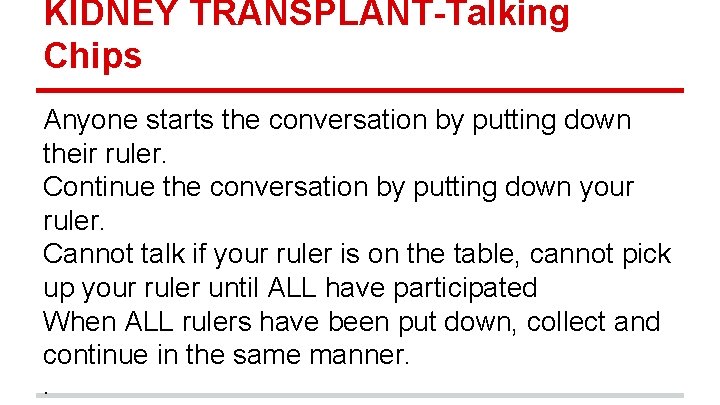 KIDNEY TRANSPLANT-Talking Chips Anyone starts the conversation by putting down their ruler. Continue the