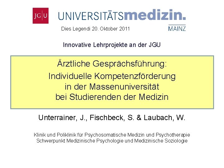 Dies Legendi 20. Oktober 2011 Innovative Lehrprojekte an der JGU Ärztliche Gesprächsführung: Individuelle Kompetenzförderung