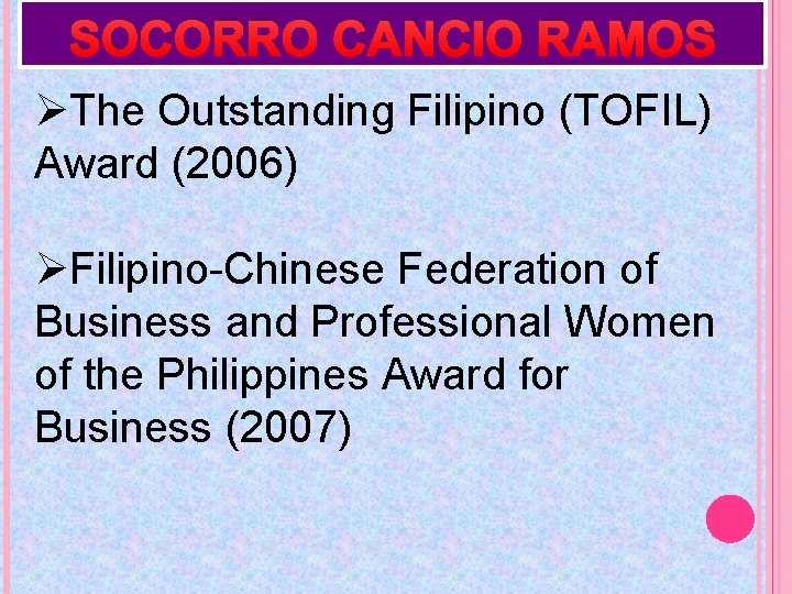 SOCORRO CANCIO RAMOS ØThe Outstanding Filipino (TOFIL) Award (2006) ØFilipino-Chinese Federation of Business and