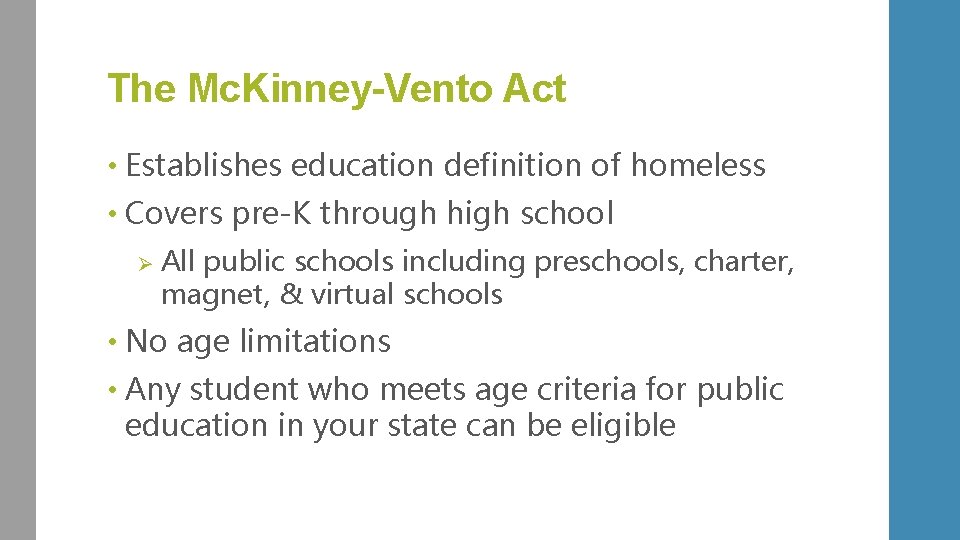 The Mc. Kinney-Vento Act • Establishes education definition of homeless • Covers pre-K through