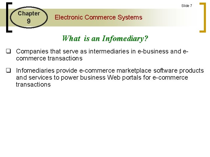 Slide 7 Chapter 9 Electronic Commerce Systems What is an Infomediary? q Companies that