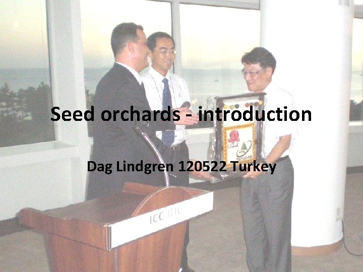 Seed orchards - introduction Dag Lindgren 120522 Turkey 