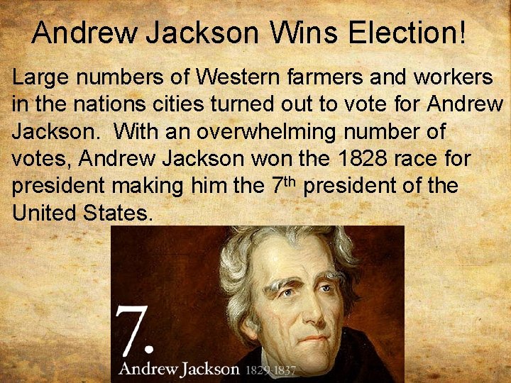 Andrew Jackson Wins Election! Large numbers of Western farmers and workers in the nations