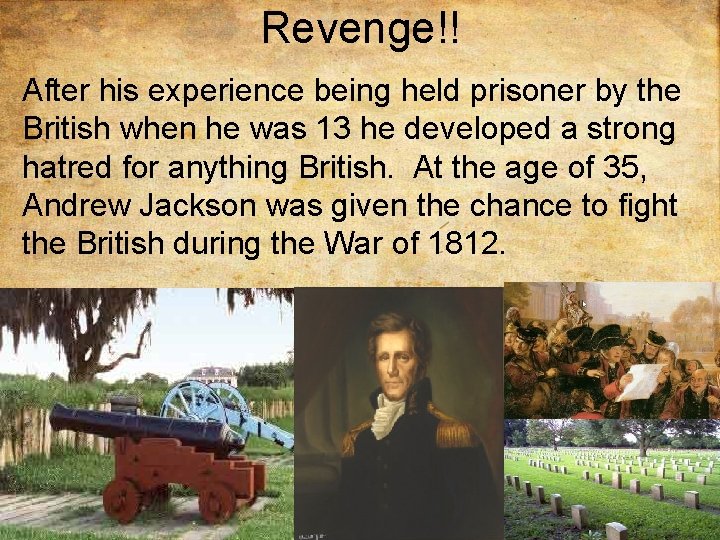 Revenge!! After his experience being held prisoner by the British when he was 13