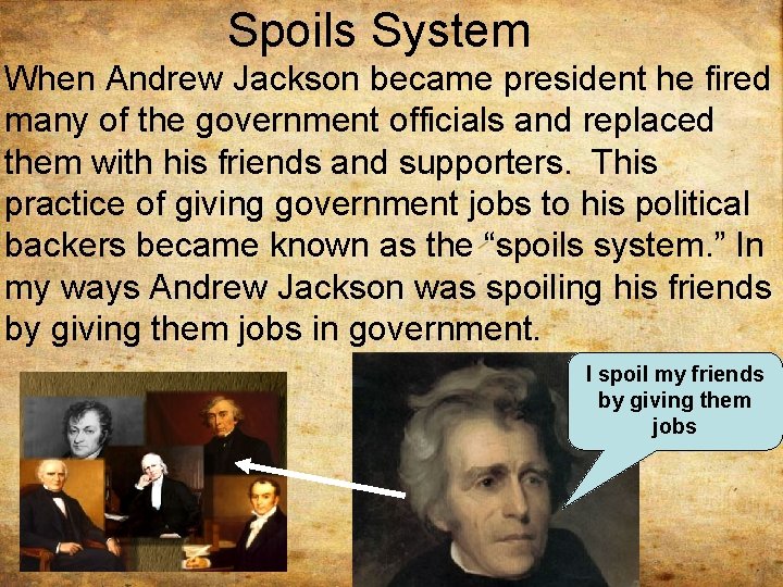 Spoils System When Andrew Jackson became president he fired many of the government officials