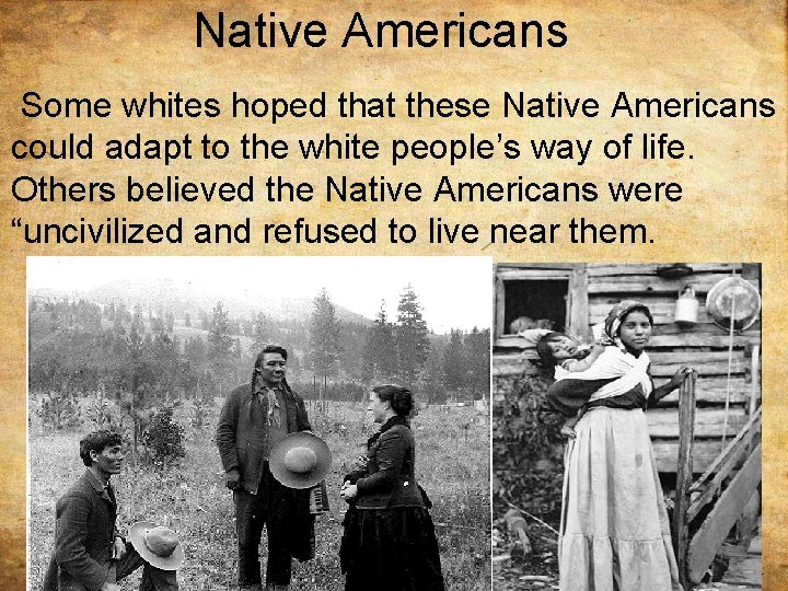 Native Americans Some whites hoped that these Native Americans could adapt to the white