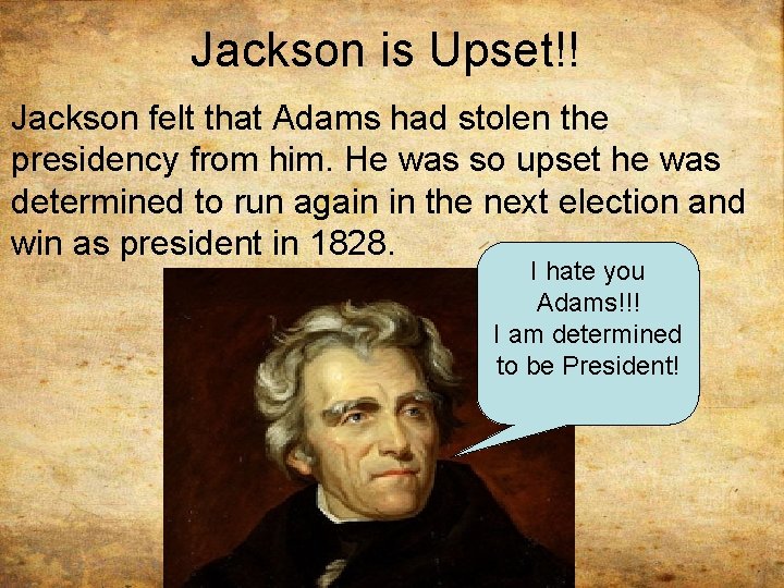 Jackson is Upset!! Jackson felt that Adams had stolen the presidency from him. He