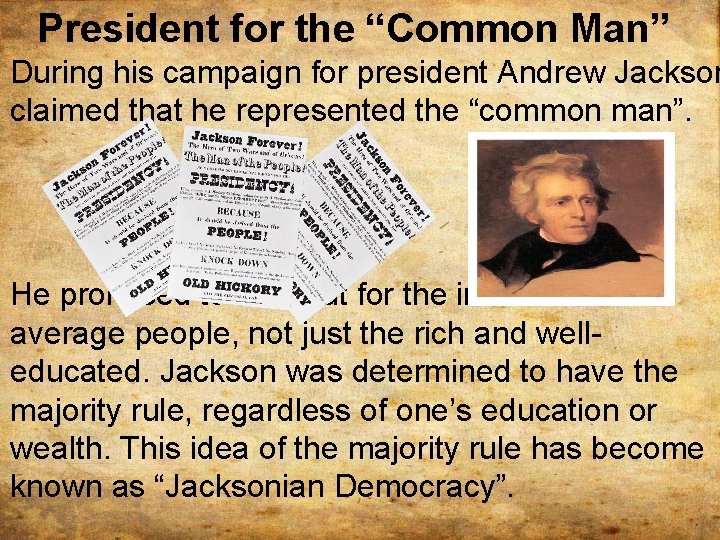 President for the “Common Man” During his campaign for president Andrew Jackson claimed that