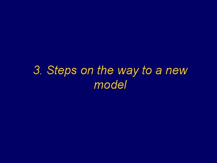 3. Steps on the way to a new model 