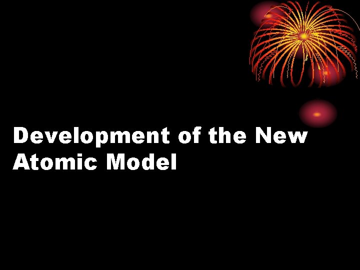 Development of the New Atomic Model 
