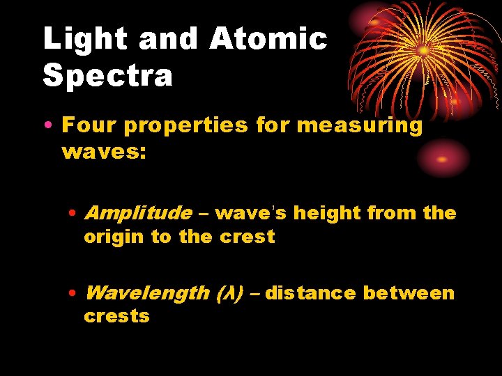 Light and Atomic Spectra • Four properties for measuring waves: • Amplitude – wave’s