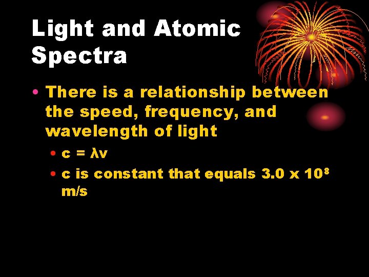 Light and Atomic Spectra • There is a relationship between the speed, frequency, and