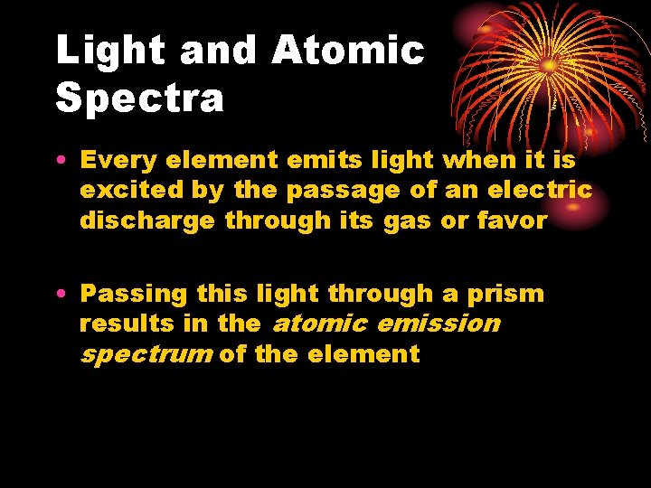 Light and Atomic Spectra • Every element emits light when it is excited by