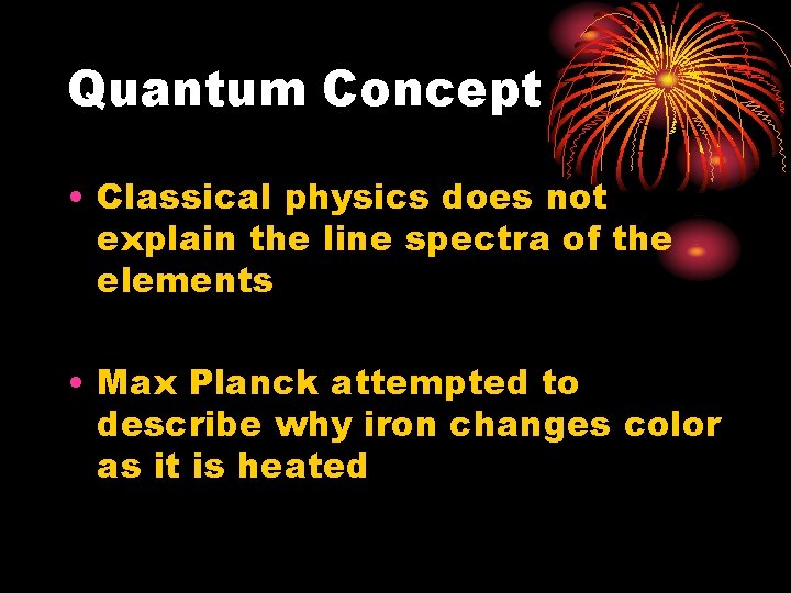 Quantum Concept • Classical physics does not explain the line spectra of the elements
