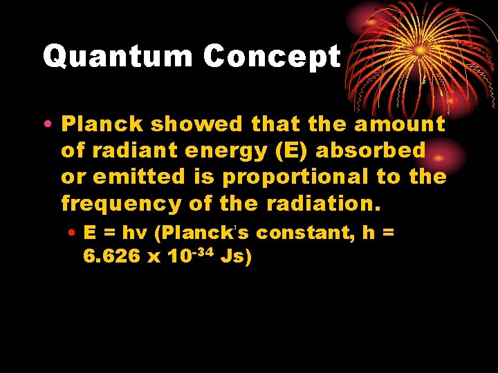 Quantum Concept • Planck showed that the amount of radiant energy (E) absorbed or