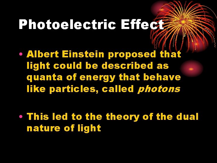 Photoelectric Effect • Albert Einstein proposed that light could be described as quanta of