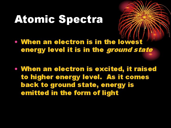 Atomic Spectra • When an electron is in the lowest energy level it is