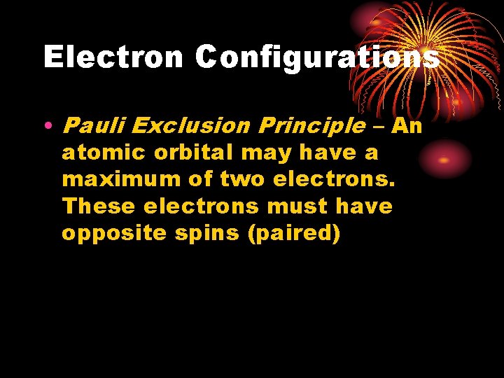 Electron Configurations • Pauli Exclusion Principle – An atomic orbital may have a maximum